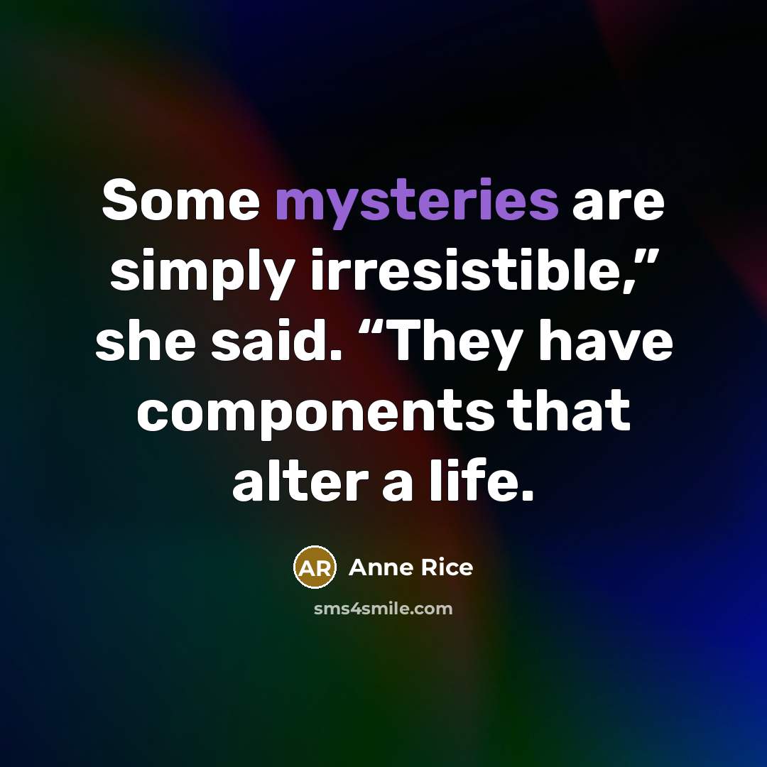 “Some mysteries are simply irresistible,” she said. “They have components…” quote by Anne Rice