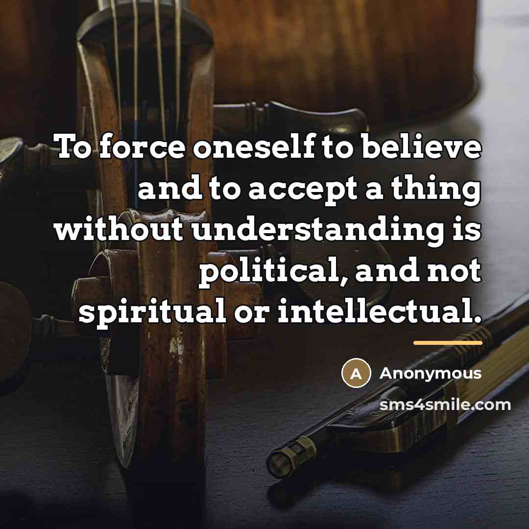 “To force oneself to believe and to accept a thing…” quote by Anonymous