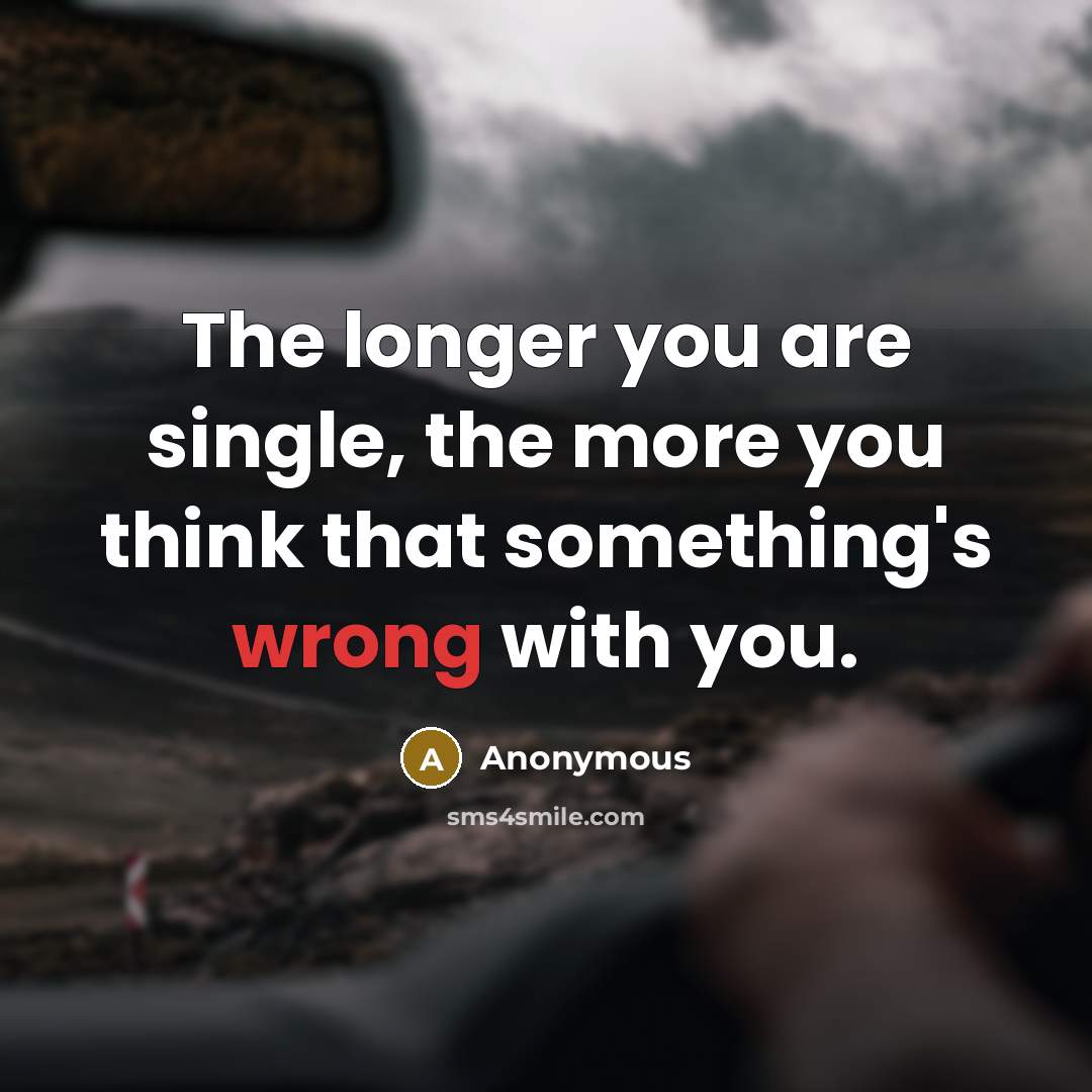 “The longer you are single, the more you think that…” quote by Anonymous