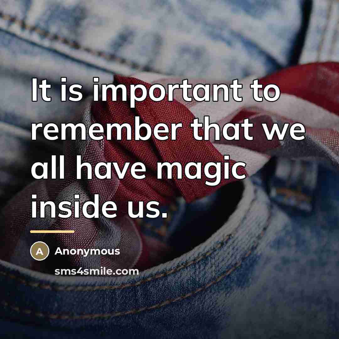 “It is important to remember that we all have magic…” quote by Anonymous