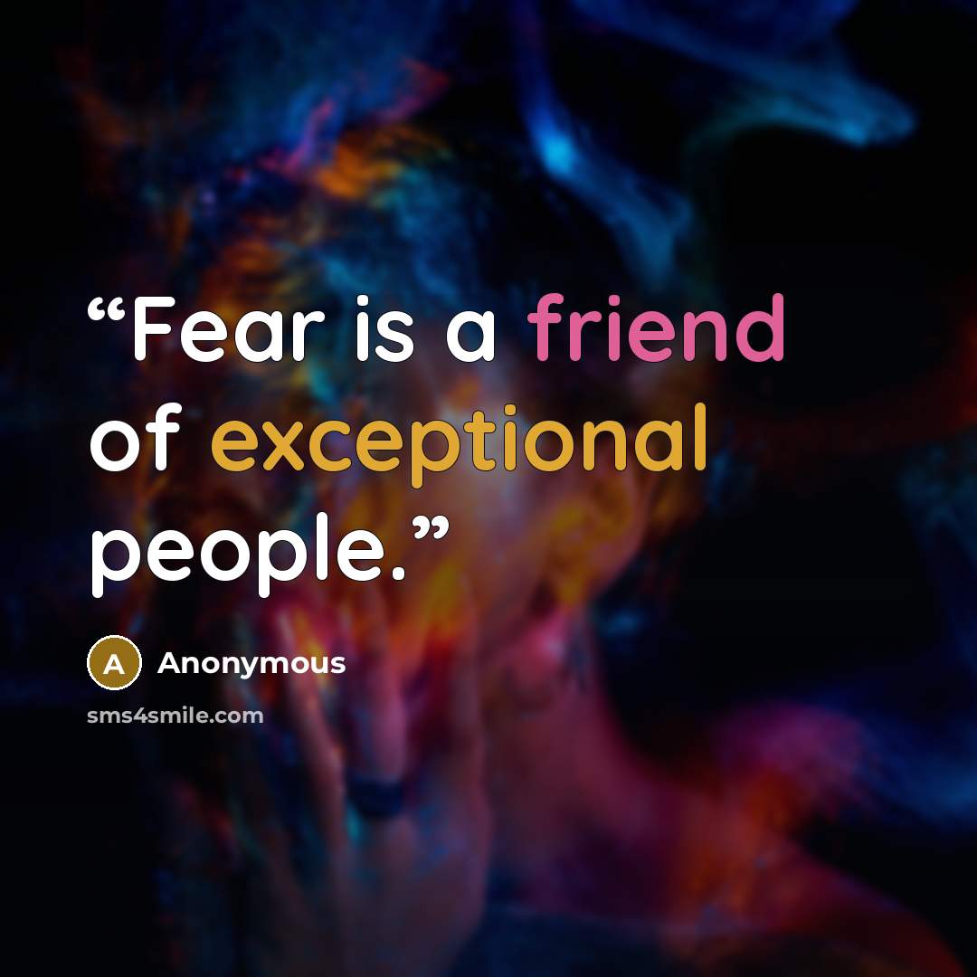 “Fear is a friend of exceptional people.” quote by Anonymous