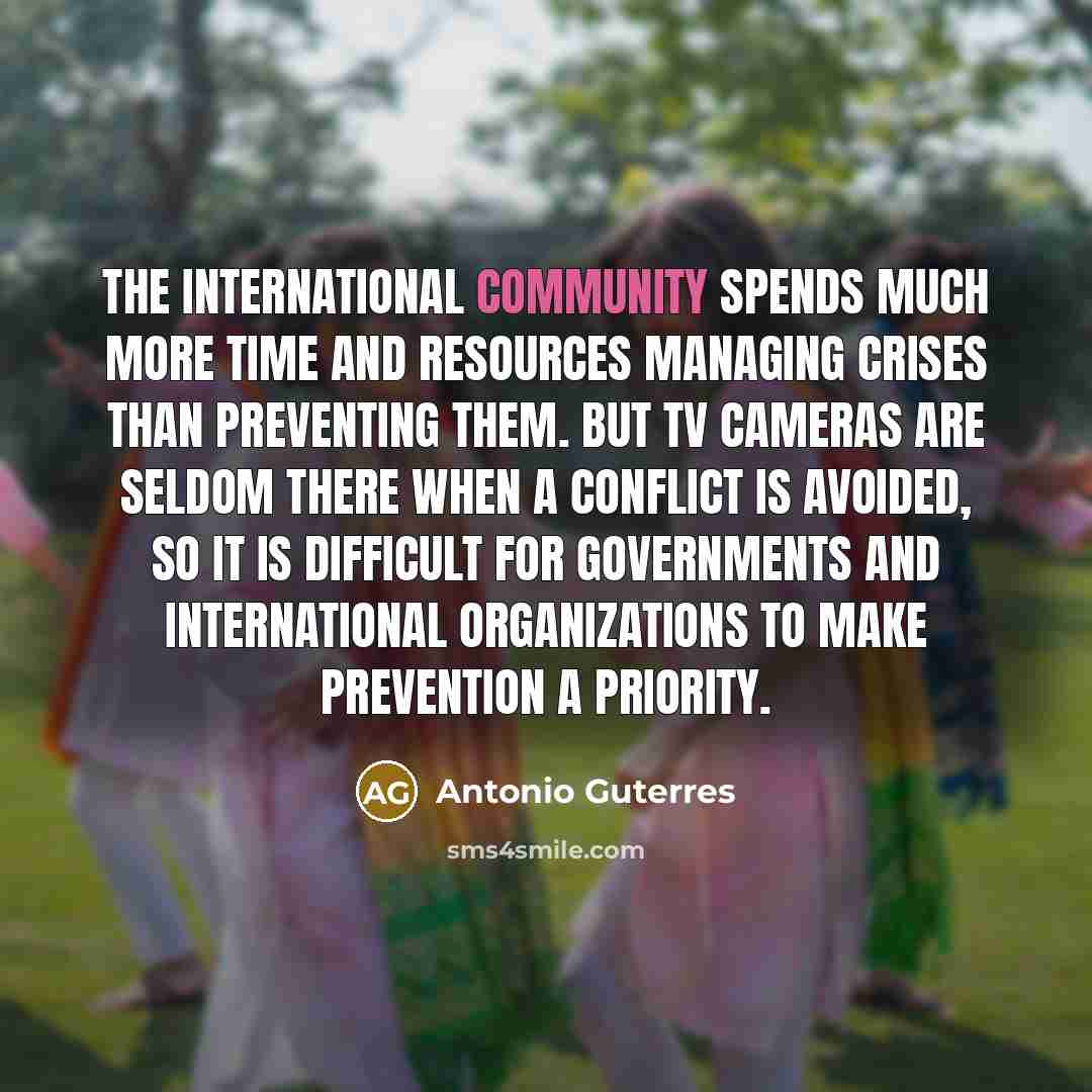 “The international community spends much more time and resources managing…” quote by Antonio Guterres