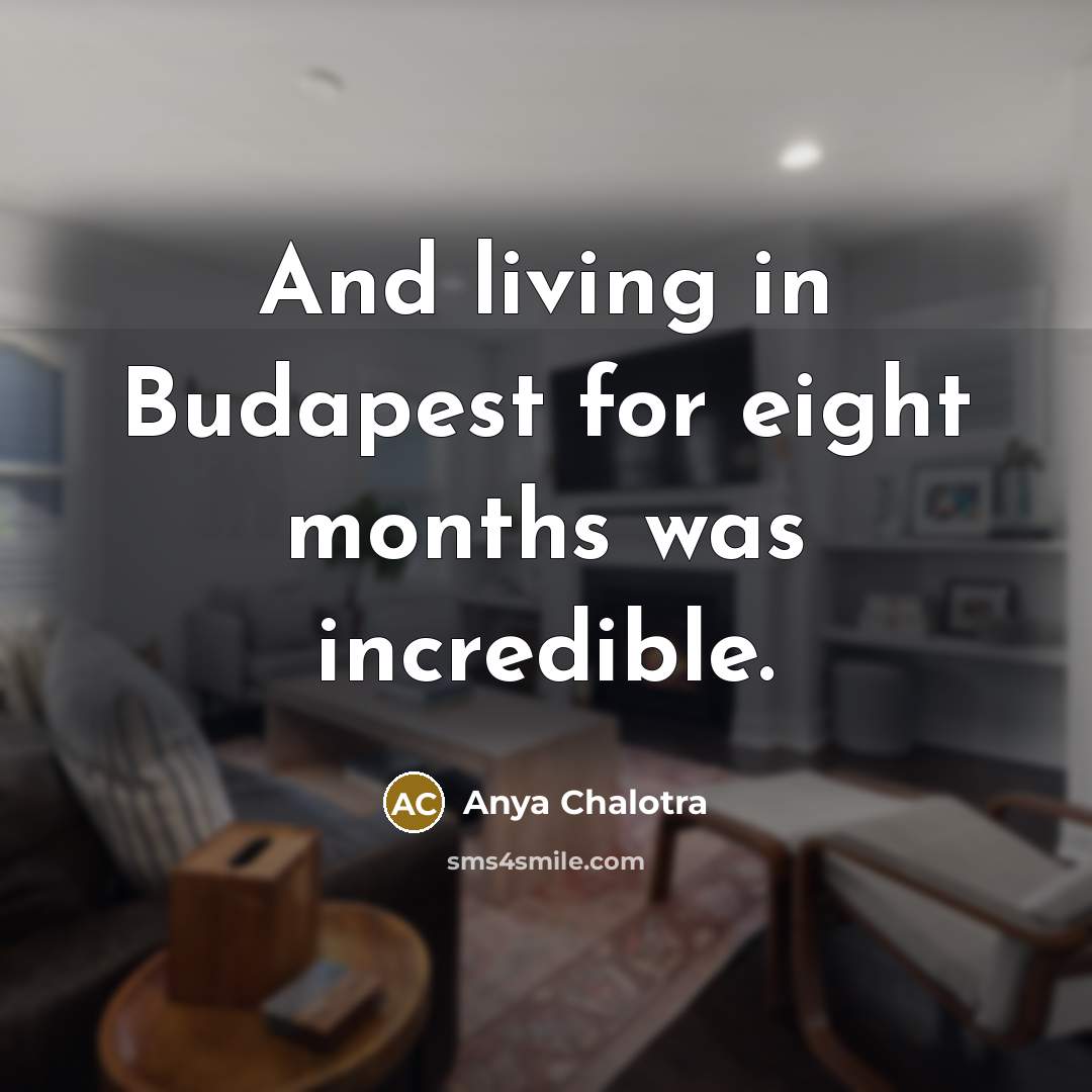 “And living in Budapest for eight months was incredible.…” quote by Anya Chalotra