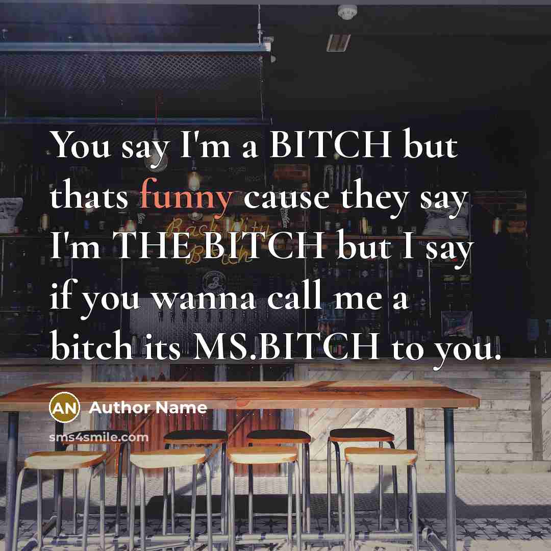 “You say I'm a BITCH but thats funny cause they…” quote by Author Name