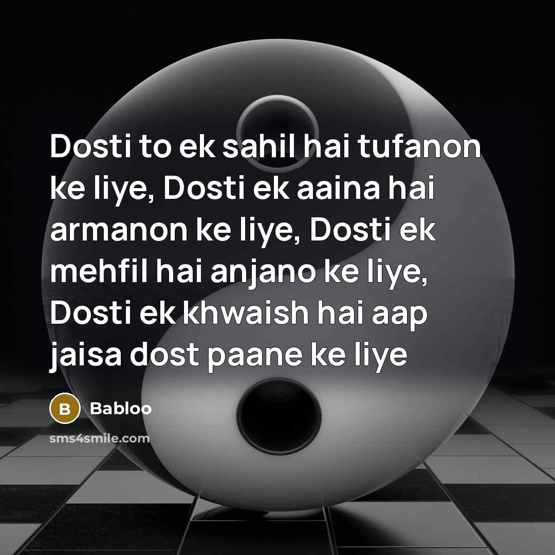 “Dosti to ek sahil hai tufanon ke liye, Dosti ek aaina hai armanon ke liye, Dosti ek mehfil hai anjano ke liye, Dosti ek khwaish hai aap jaisa dost paane ke liye” quote by Babloo