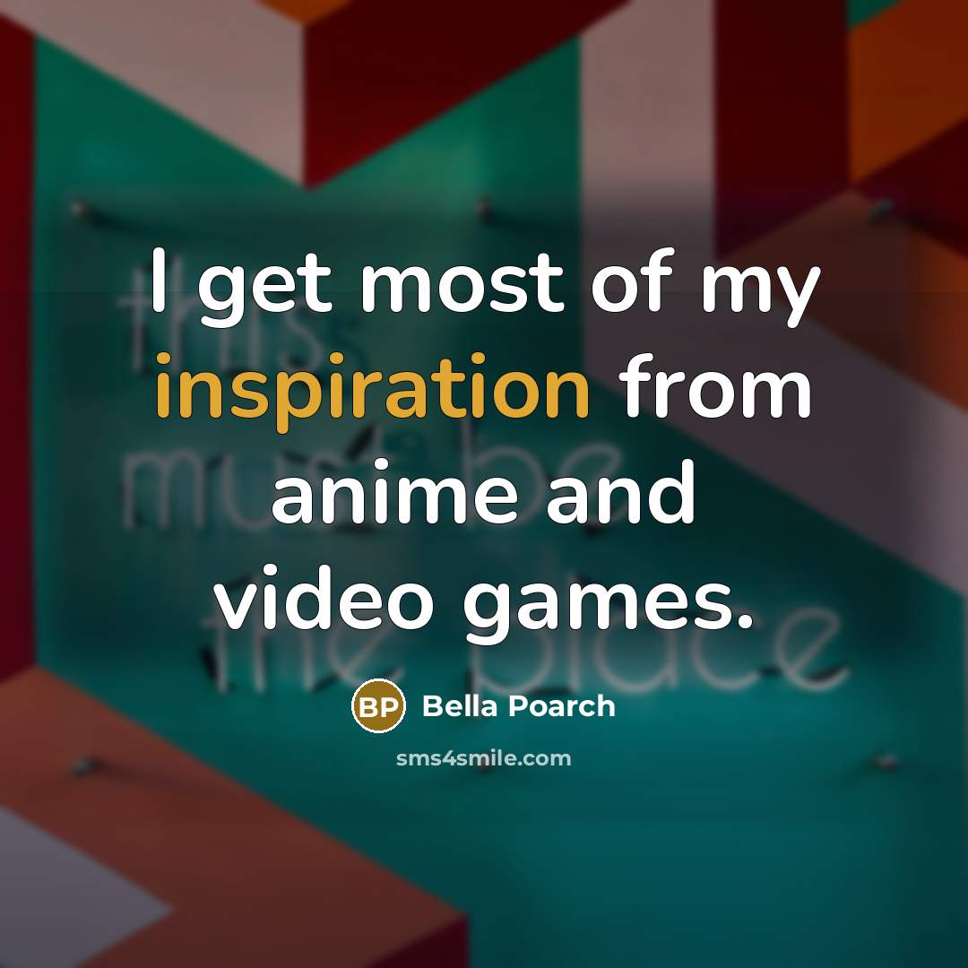 “I get most of my inspiration from anime and video…” quote by Bella Poarch