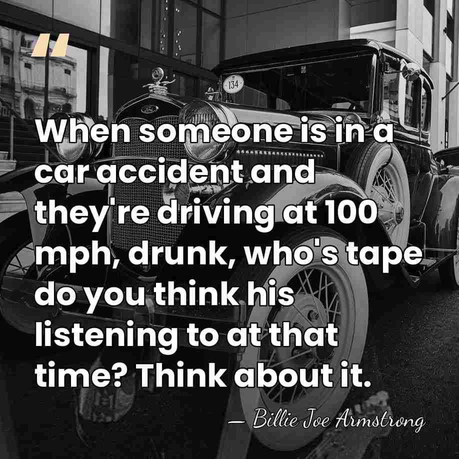 When someone is in a car accident and they're driving at 100&hellip; - Billie Joe Armstrong