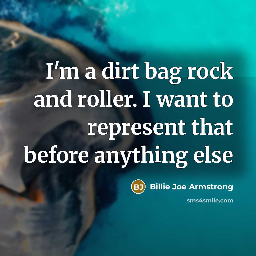 “I'm a dirt bag rock and roller. I want to…” quote by Billie Joe Armstrong