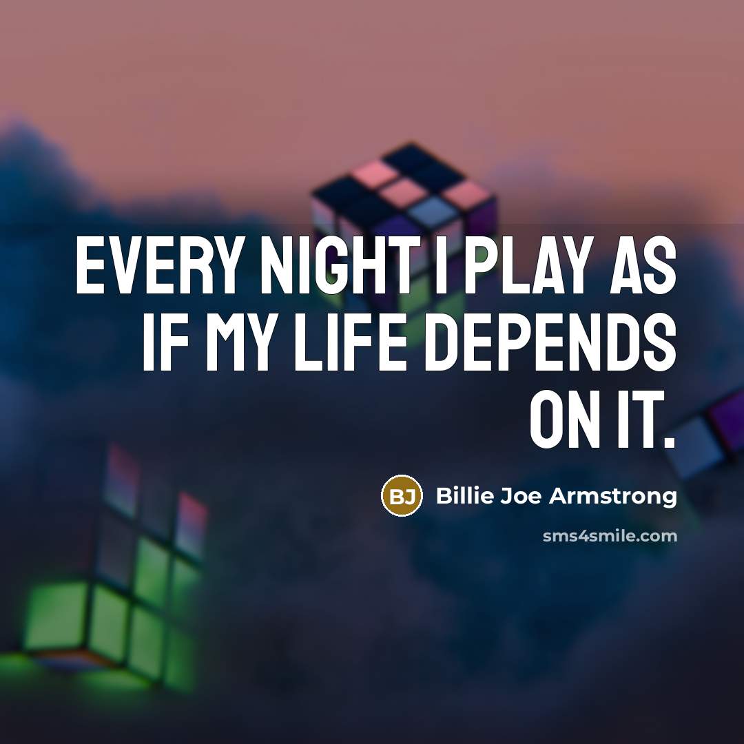 “Every night I play as if my life depends on…” quote by Billie Joe Armstrong