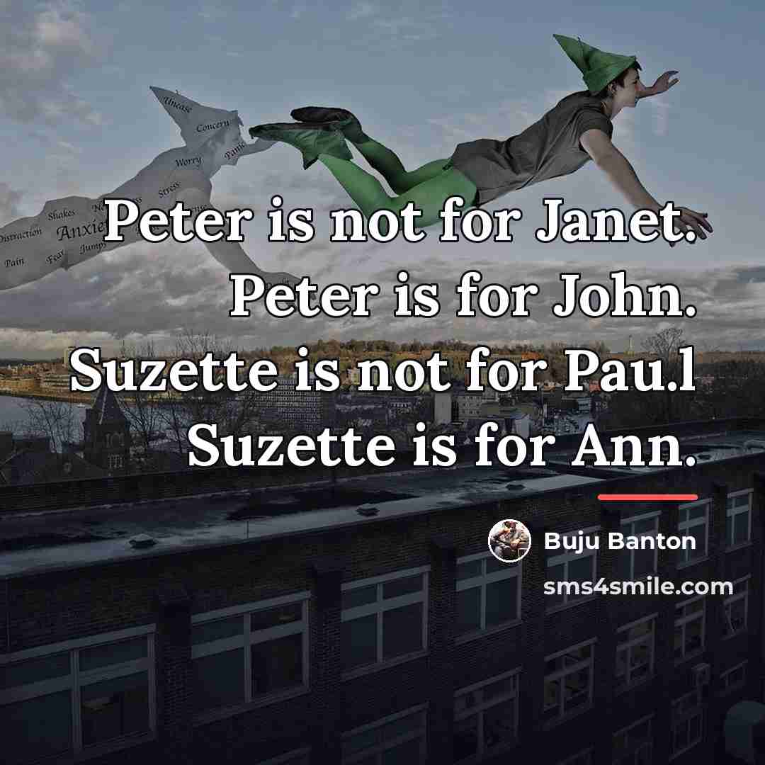 “Peter is not for Janet. Peter is for John. Suzette…” quote by Buju Banton