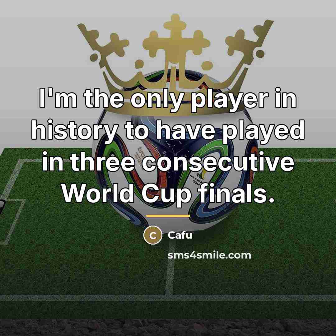 “I'm the only player in history to have played in…” quote by Cafu