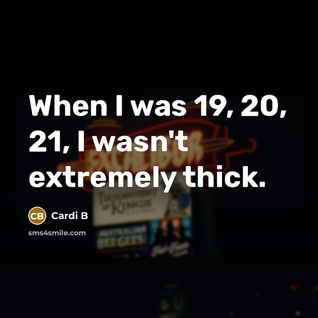“When I was 19, 20, 21, I wasn't extremely thick.…” quote by Cardi B