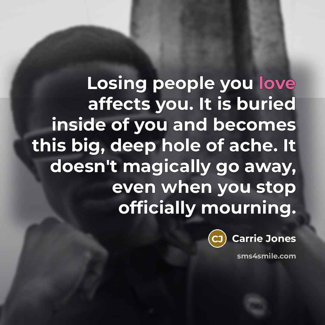 “Losing people you love affects you. It is buried inside…” quote by Carrie Jones