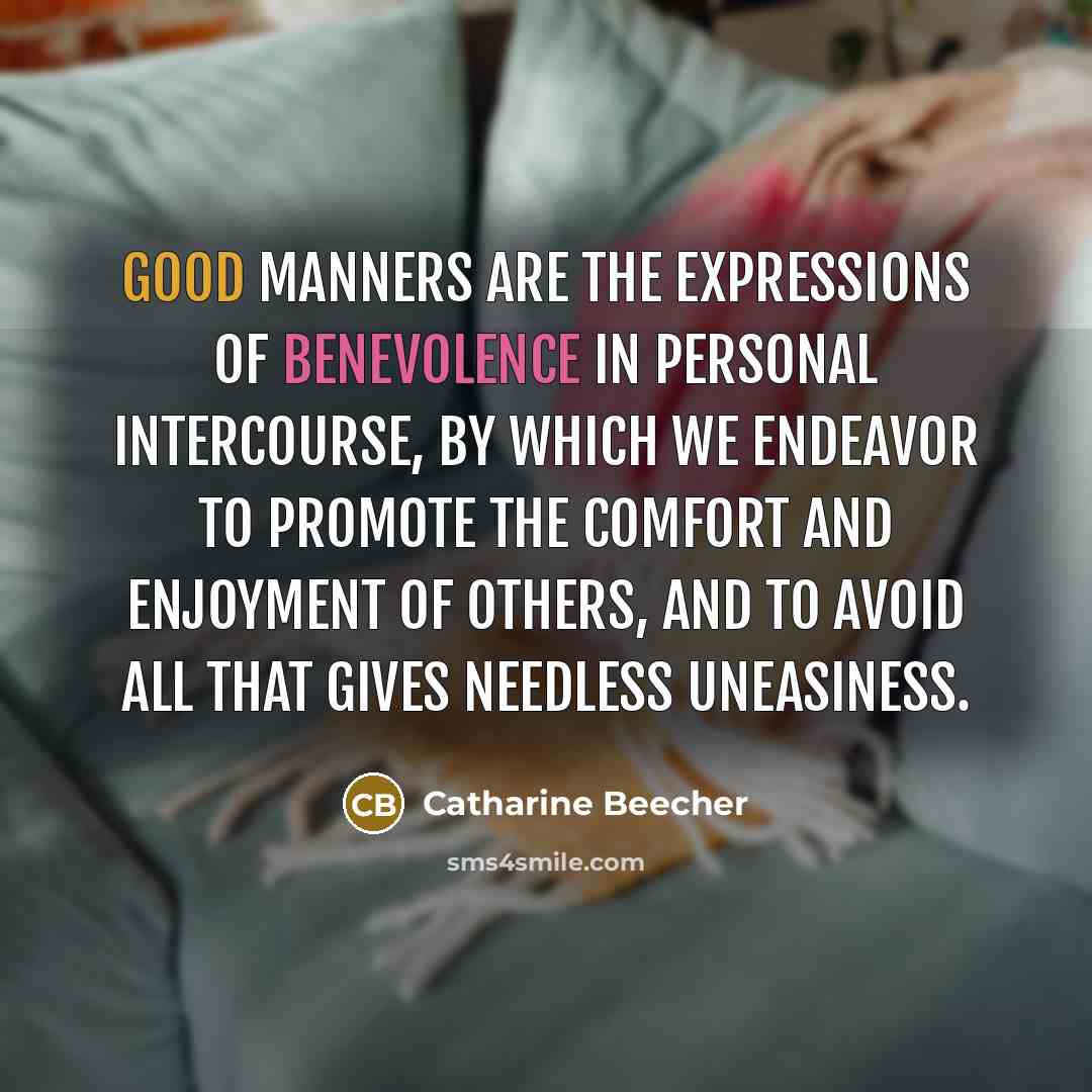 “Good manners are the expressions of benevolence in personal intercourse,…” quote by Catharine Beecher