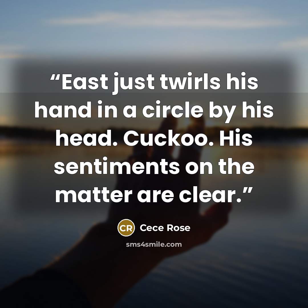 “East just twirls his hand in a circle by his head. Cuckoo. His sentiments on the matter are clear.” quote by Cece Rose