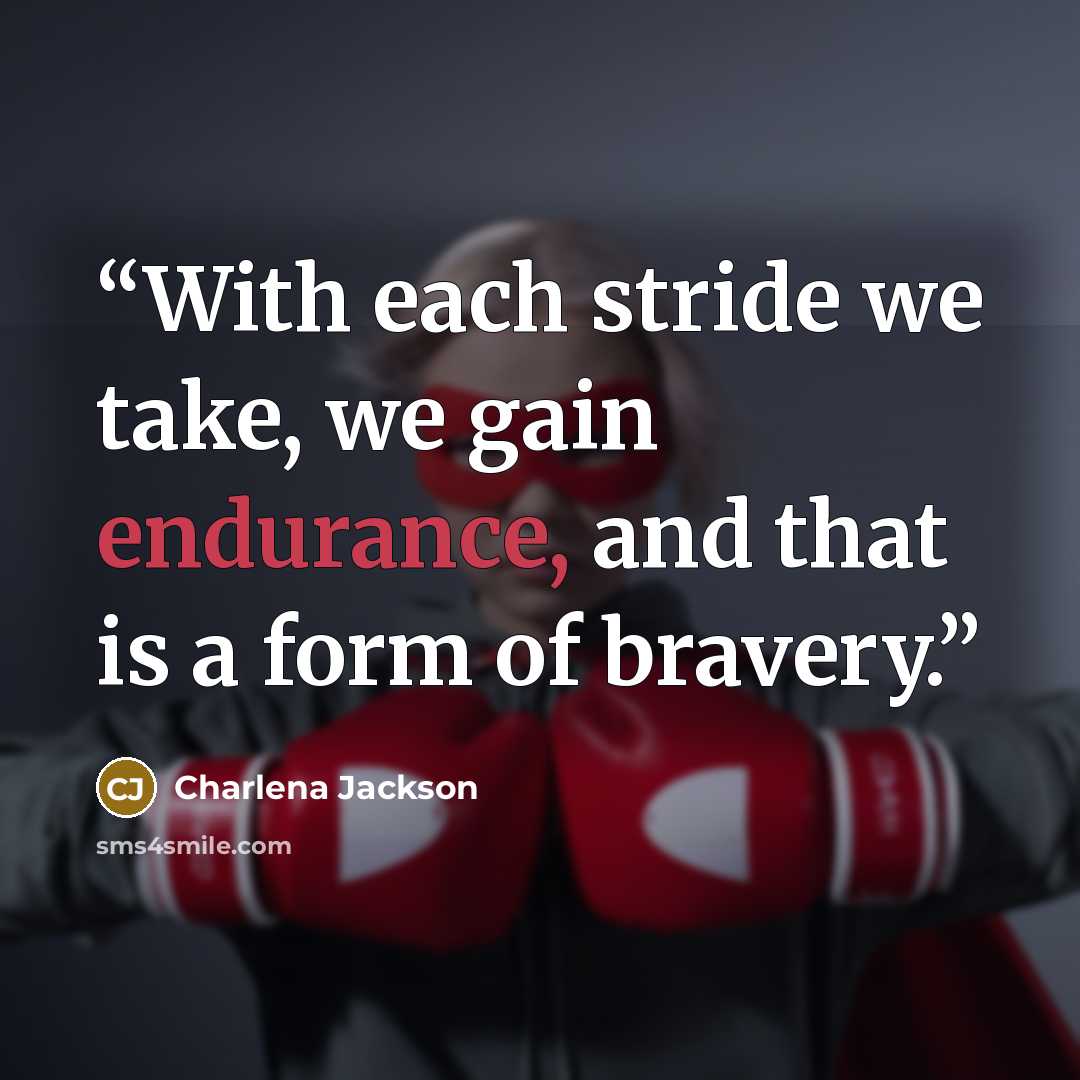 “With each stride we take, we gain endurance, and that is a form of bravery.” quote by Charlena Jackson