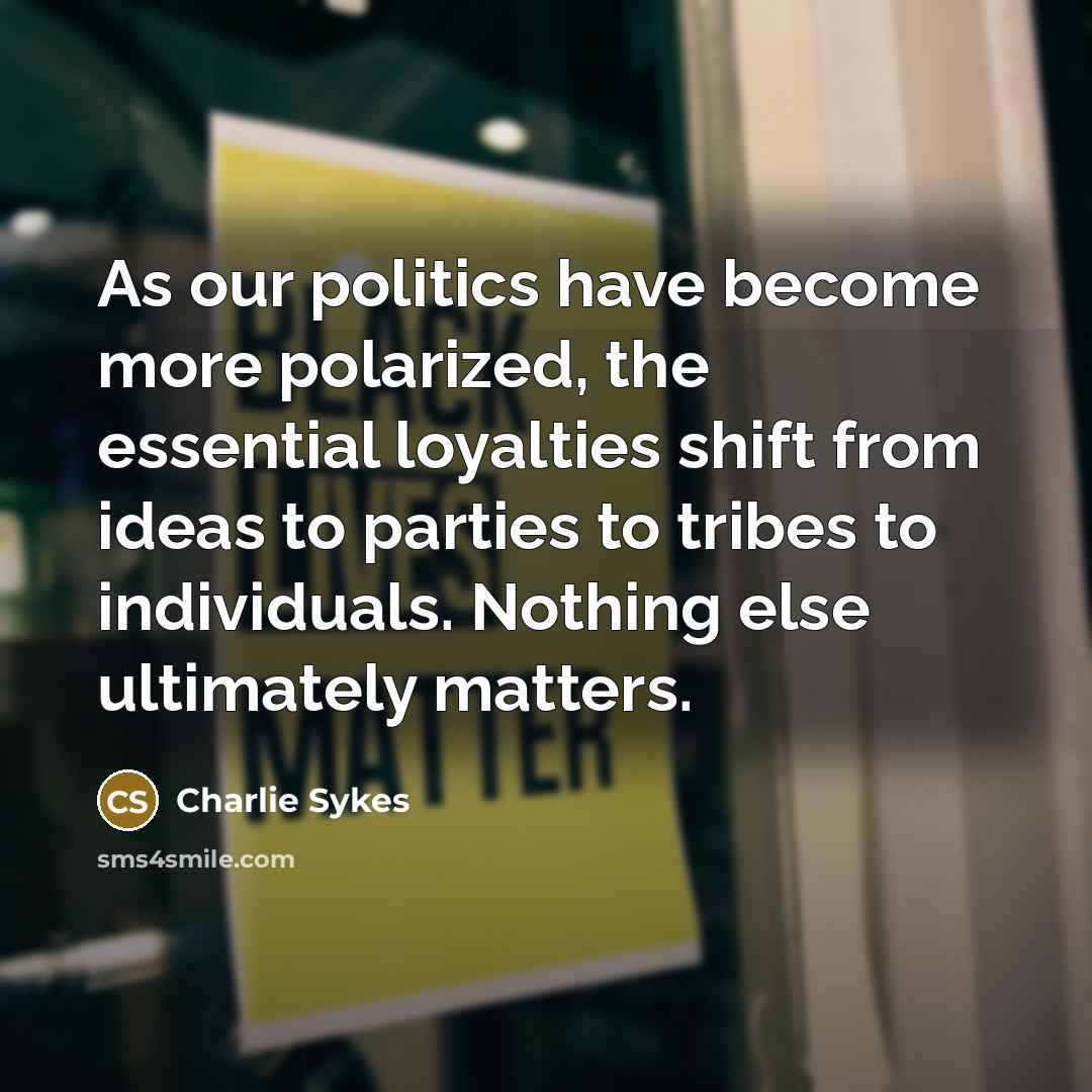 “As our politics have become more polarized, the essential loyalties…” quote by Charlie Sykes