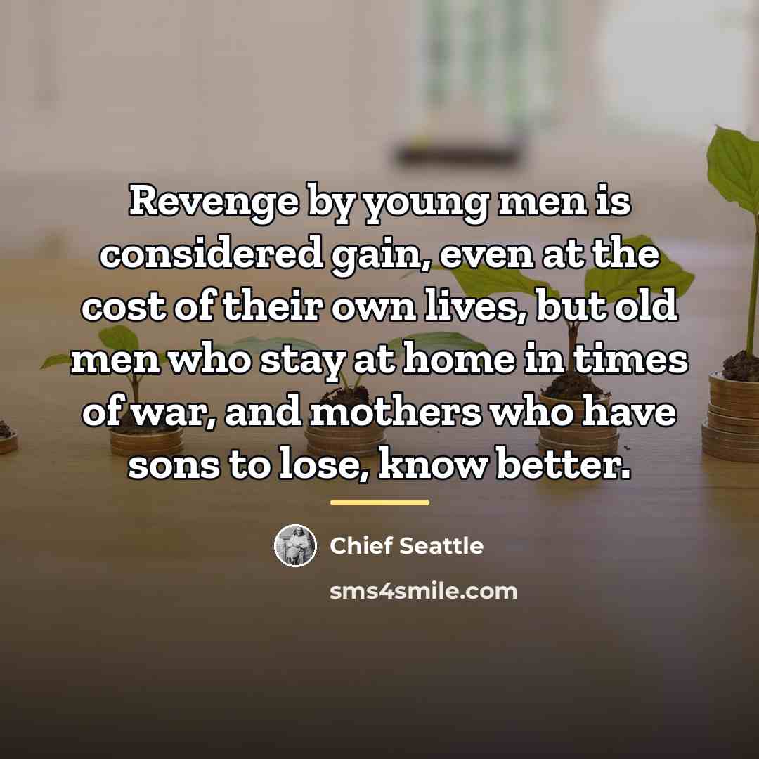 “Revenge by young men is considered gain, even at the…” quote by Chief Seattle