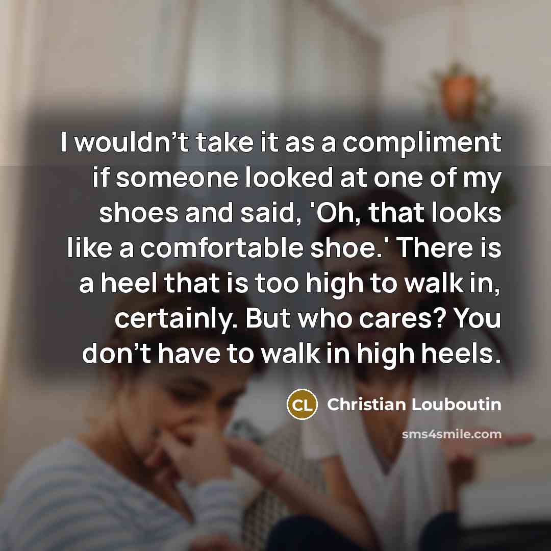 “I wouldn't take it as a compliment if someone looked…” quote by Christian Louboutin