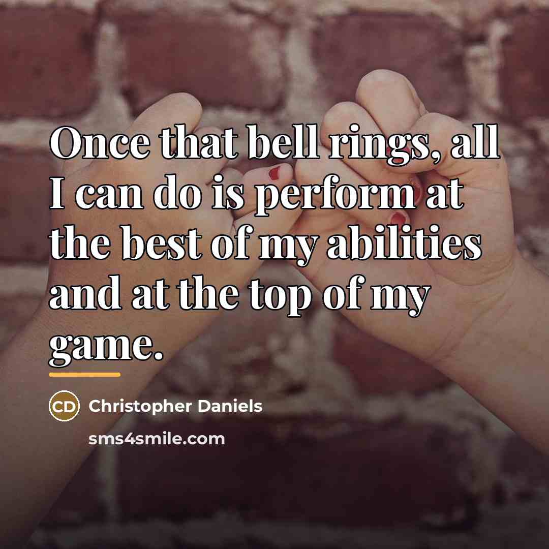 “Once that bell rings, all I can do is perform…” quote by Christopher Daniels