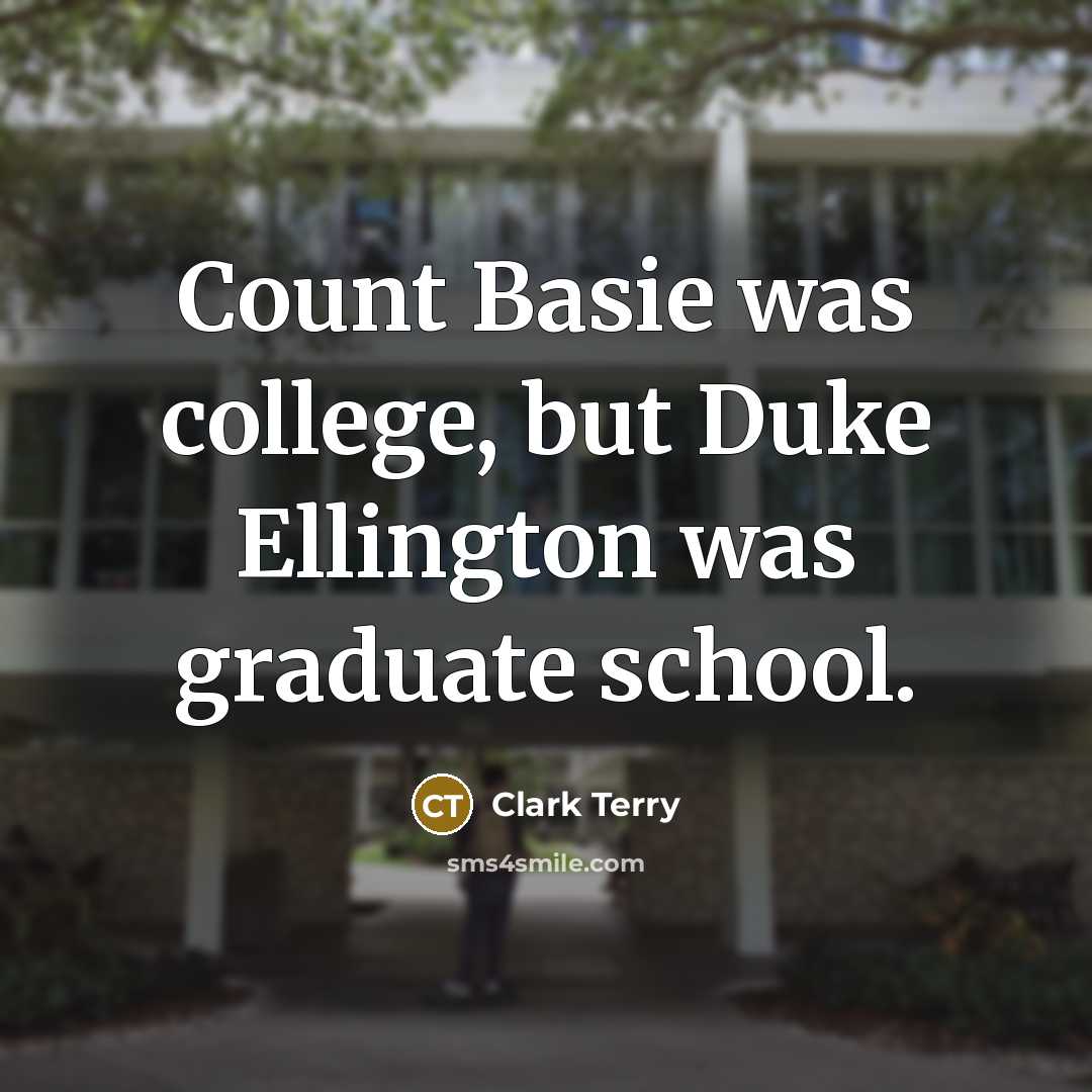 “Count Basie was college, but Duke Ellington was graduate school.…” quote by Clark Terry