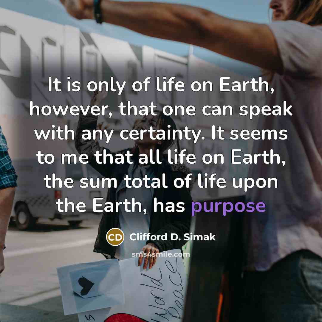 “It is only of life on Earth, however, that one…” quote by Clifford D. Simak