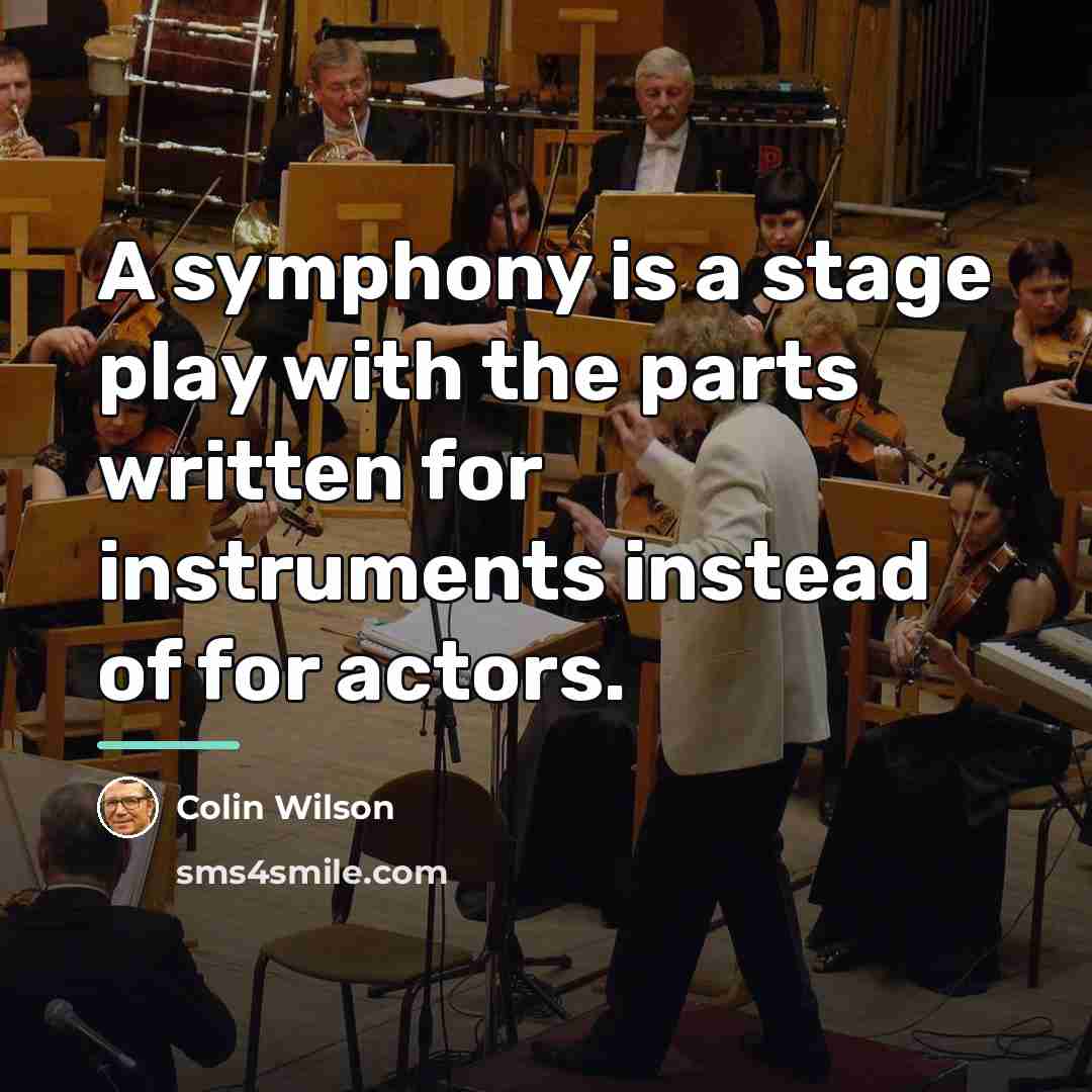 “A symphony is a stage play with the parts written…” quote by Colin Wilson