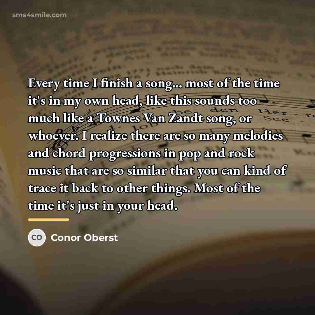 “Every time I finish a song... most of the time…” quote by Conor Oberst