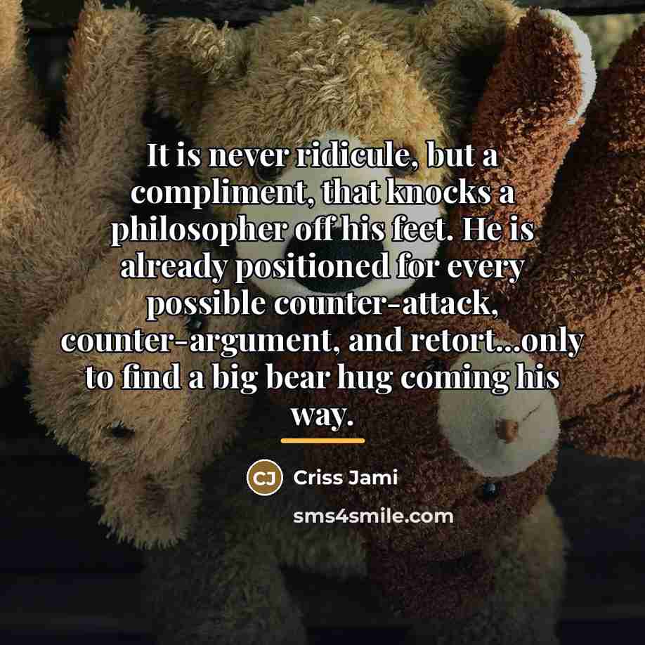 “It is never ridicule, but a compliment, that knocks a…” quote by Criss Jami