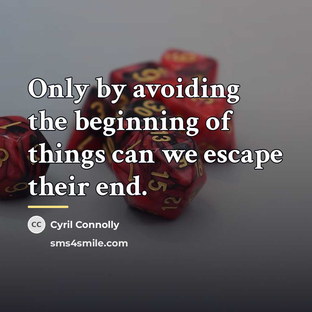 “Only by avoiding the beginning of things can we escape…” quote by Cyril Connolly