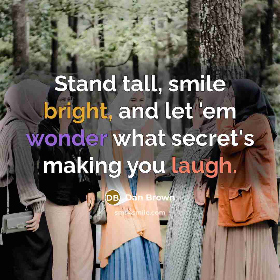 “Stand tall, smile bright, and let 'em wonder what secret's making you laugh.” quote by Dan Brown