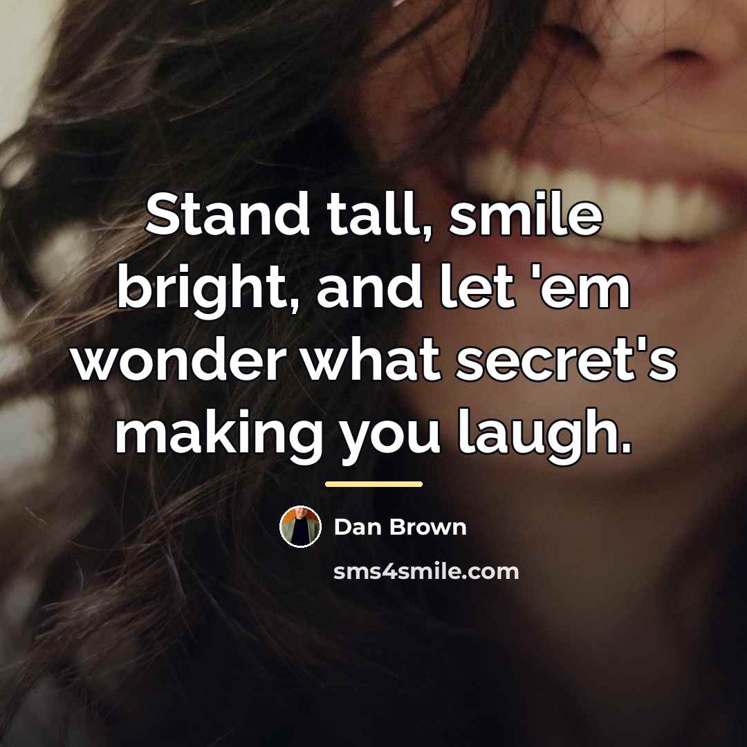 “Stand tall, smile bright, and let 'em wonder what secret's…” quote by Dan Brown