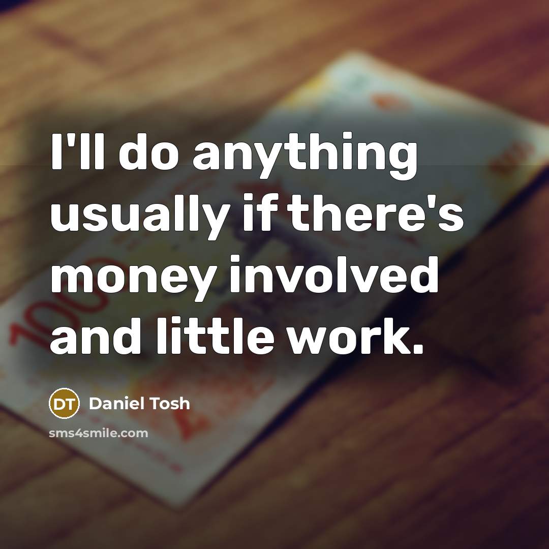 “I'll do anything usually if there's money involved and little…” quote by Daniel Tosh