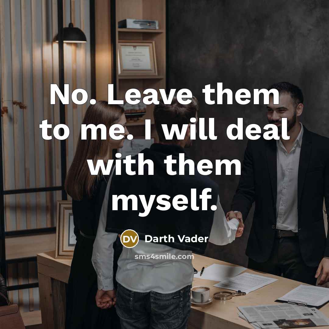 “No. Leave them to me. I will deal with them…” quote by Darth Vader