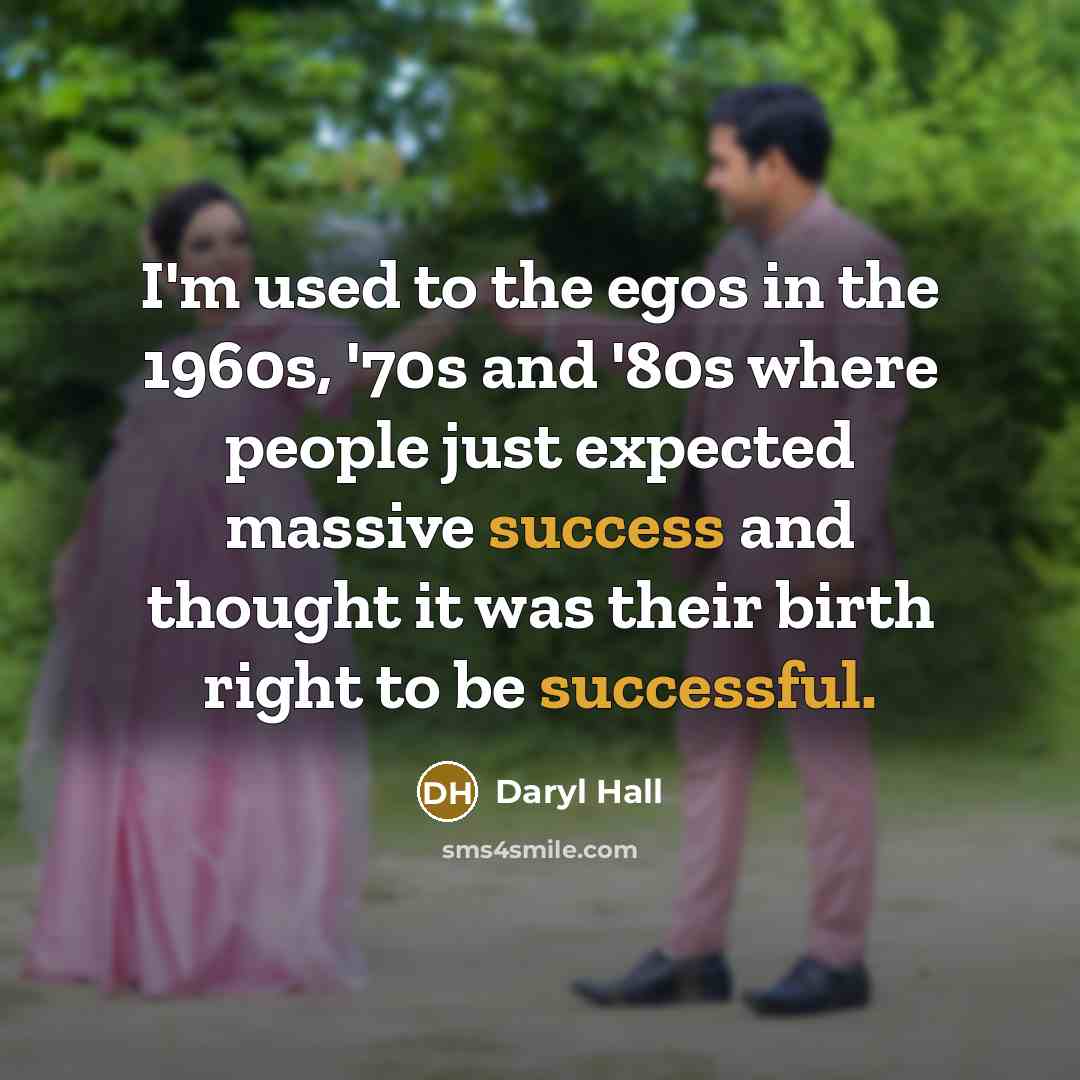 “I'm used to the egos in the 1960s, '70s and…” quote by Daryl Hall
