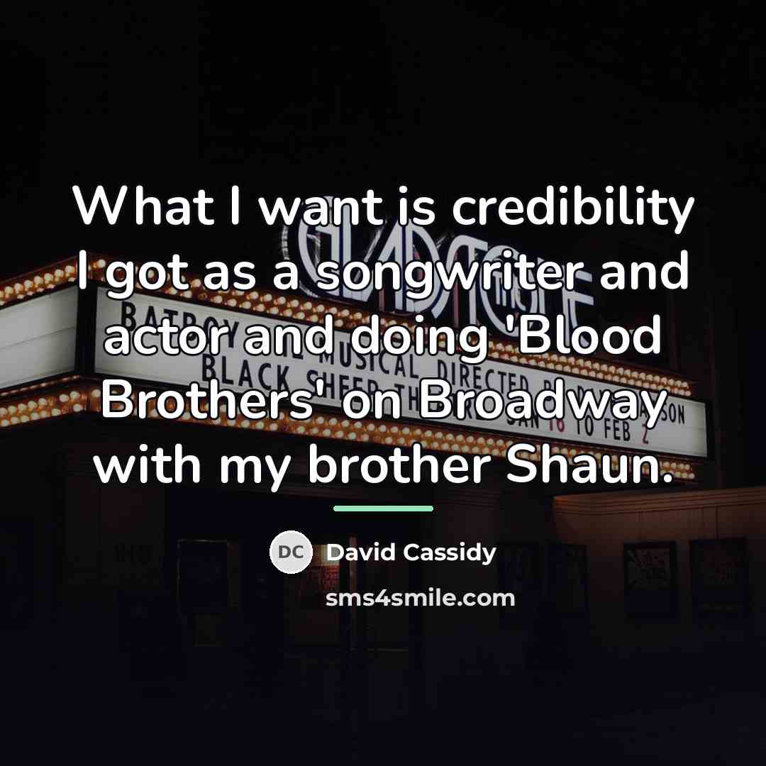 “What I want is credibility I got as a songwriter…” quote by David Cassidy