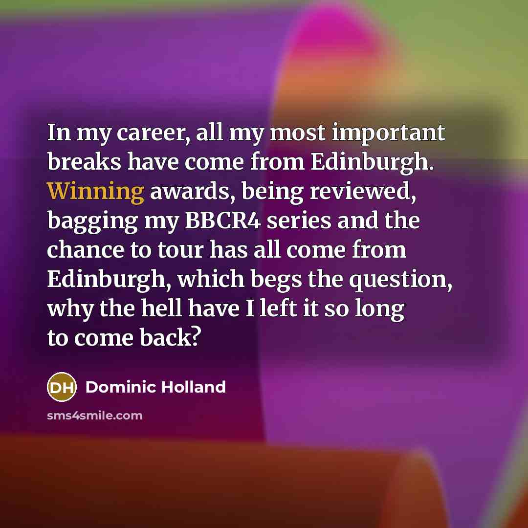 “In my career, all my most important breaks have come…” quote by Dominic Holland