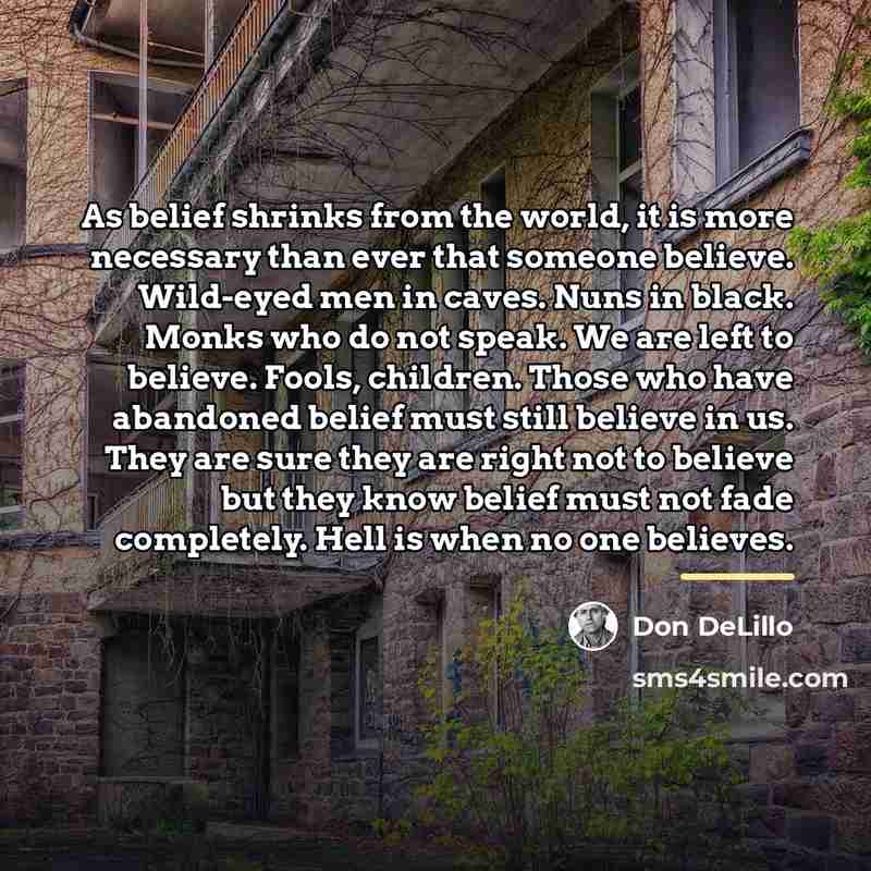 “As belief shrinks from the world, it is more necessary…” quote by Don DeLillo