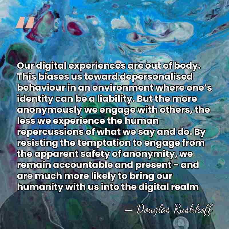 Our digital experiences are out of body. This biases us toward depersonalised&hellip; - Douglas Rushkoff