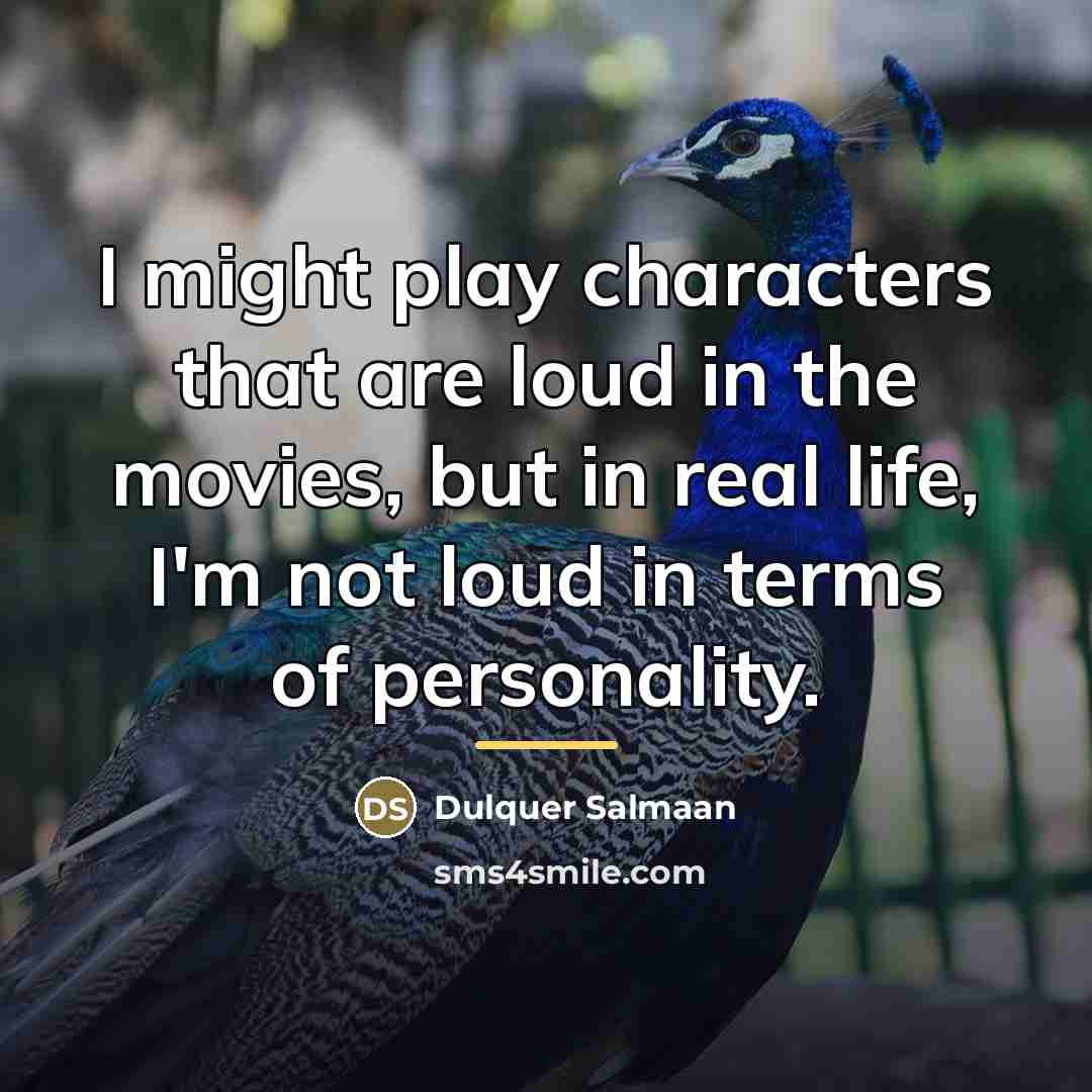 “I might play characters that are loud in the movies,…” quote by Dulquer Salmaan