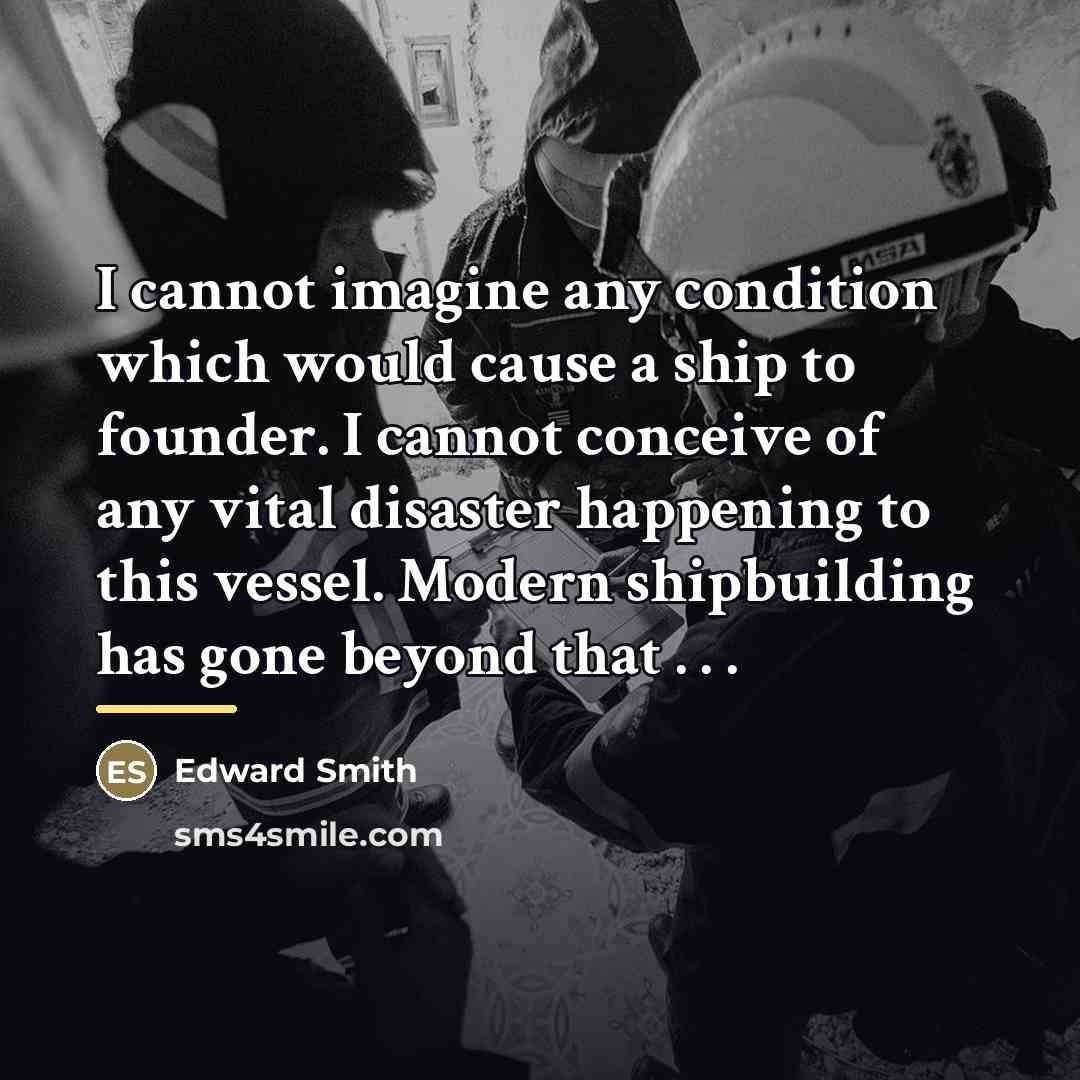 “I cannot imagine any condition which would cause a ship…” quote by Edward Smith