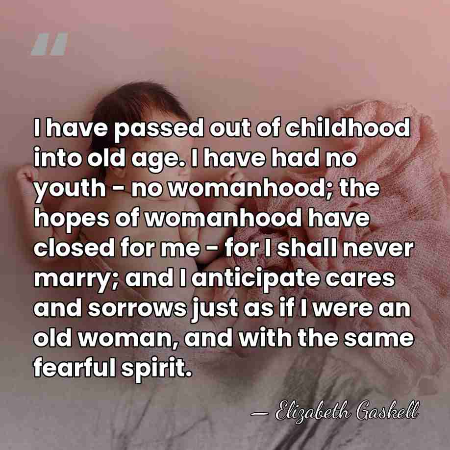I have passed out of childhood into old age. I have had&hellip; - Elizabeth Gaskell