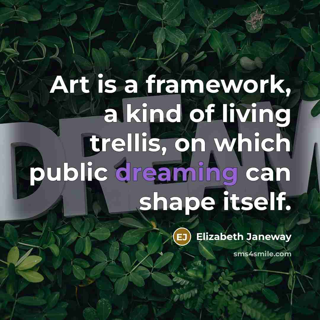 “Art is a framework, a kind of living trellis, on…” quote by Elizabeth Janeway