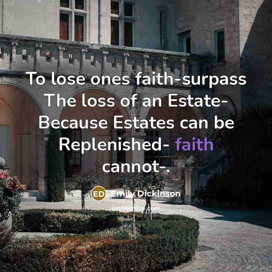 “To lose ones faith-surpass The loss of an Estate- Because…” quote by Emily Dickinson