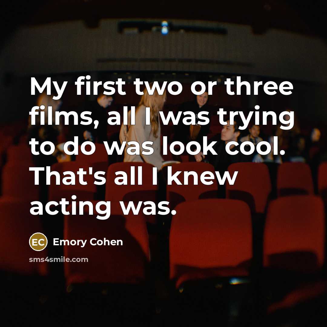 “My first two or three films, all I was trying…” quote by Emory Cohen