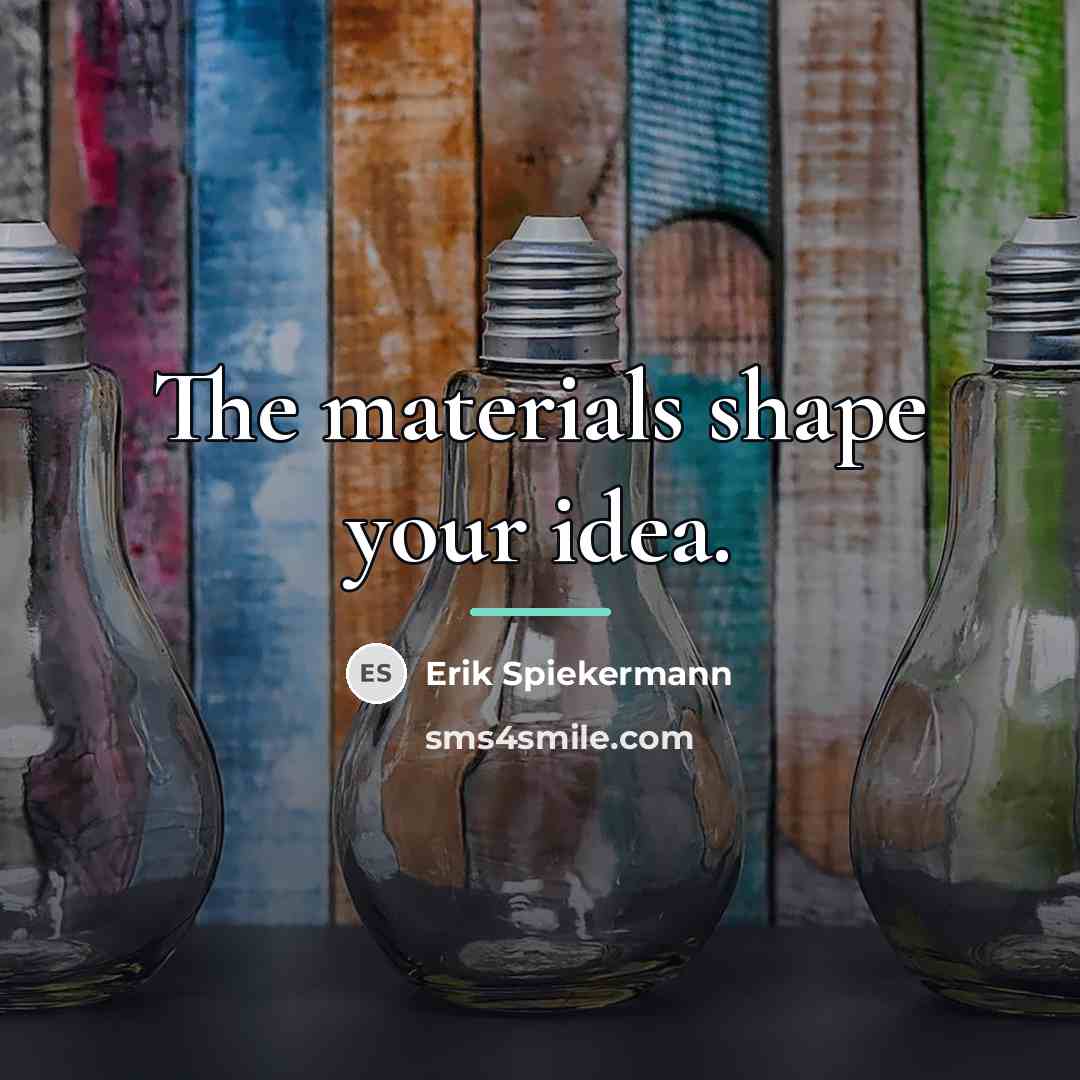 “The materials shape your idea.…” quote by Erik Spiekermann