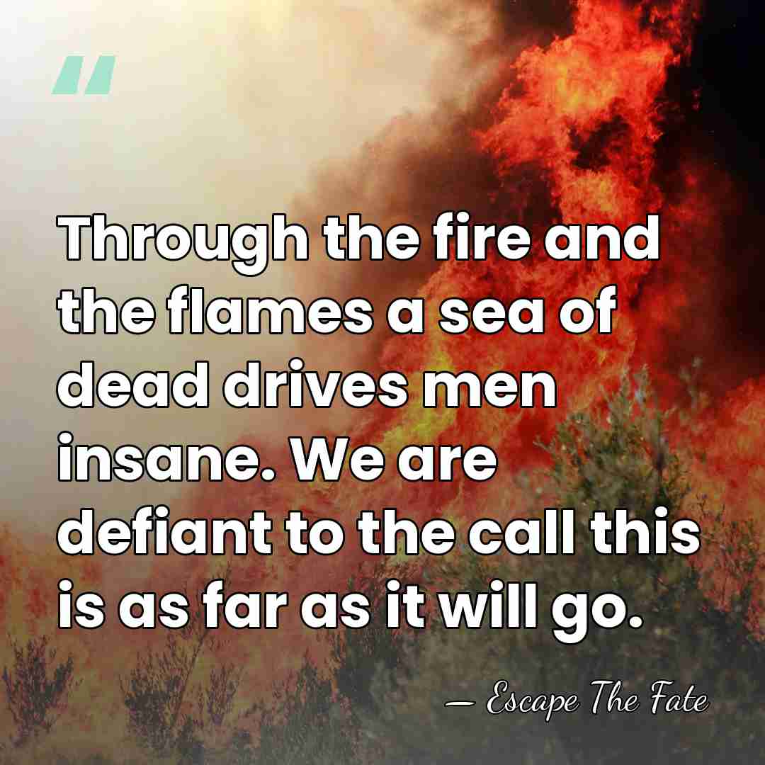 Through the fire and the flames a sea of dead drives men&hellip; - Escape The Fate