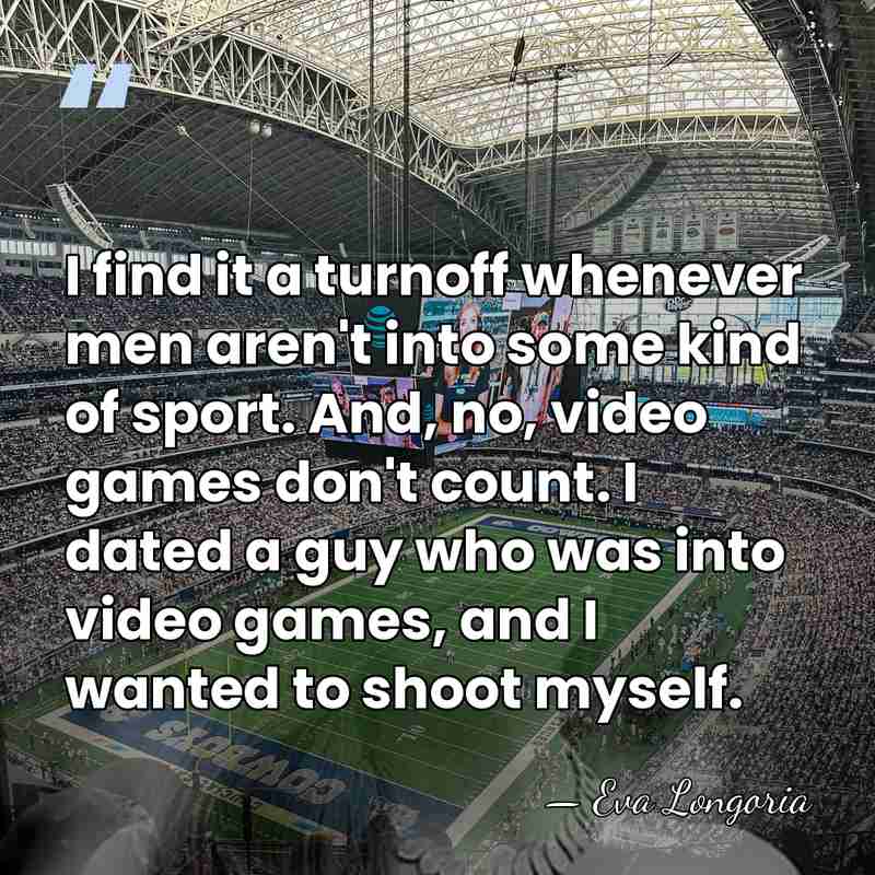 I find it a turnoff whenever men aren't into some kind of&hellip; - Eva Longoria