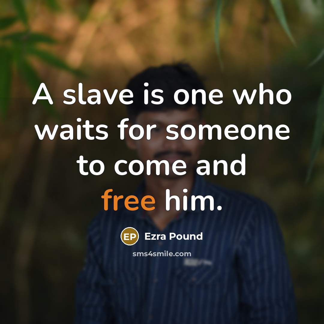 “A slave is one who waits for someone to come…” quote by Ezra Pound