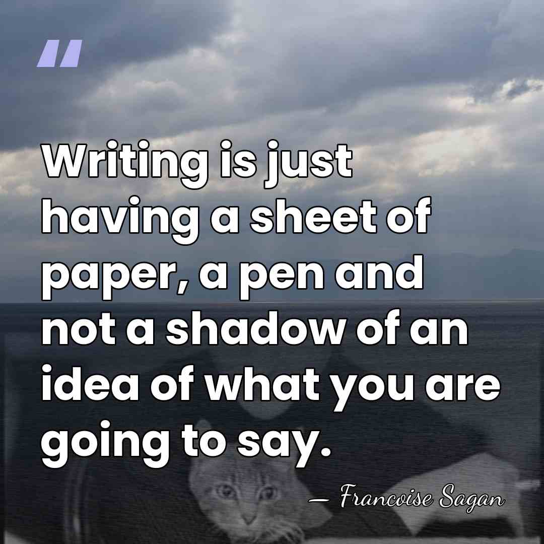 Writing is just having a sheet of paper, a pen and not&hellip; - Francoise Sagan